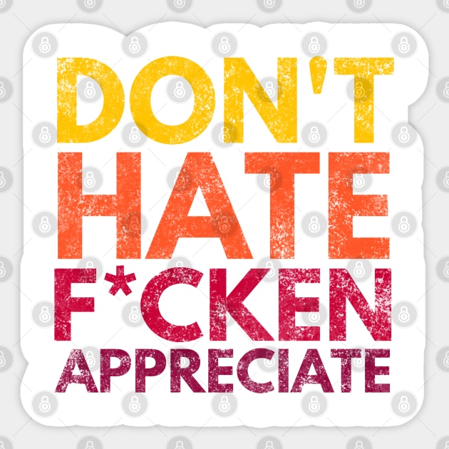 Don't Hate F*cken Appreciate Sticker by Worldengine